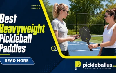 7 Best Heavyweight Pickleball Paddles for Power-Hungry Players